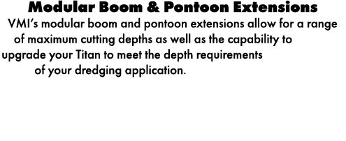 Modular Boom & Pontoon Extensions VMI’s modular boom and pontoon extensions allow for a range of maximum cutting dept...